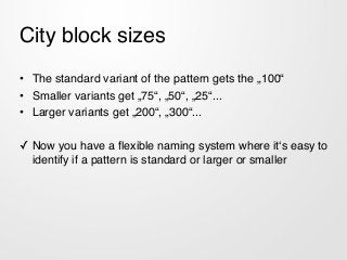 City block sizes
• The standard variant of the pattern gets the „100“!
• Smaller variants get „75“, „50“, „25“...!
• Large...