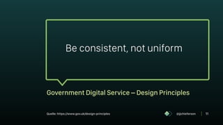 @jjchieferson 11
Be consistent, not uniform
Quelle: https://www.gov.uk/design-principles
Government Digital Service – Design Principles
 