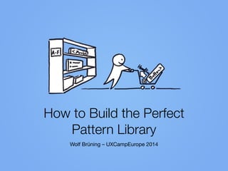 How to Build the Perfect  
Pattern Library
Wolf Brüning – UXCampEurope 2014
 
