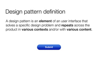 Design pattern deﬁnition
A design pattern is an element of an user interface that
solves a speciﬁc design problem and repe...
