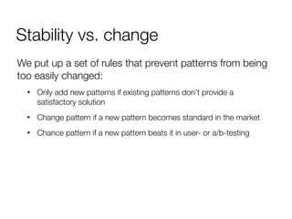 Stability vs. change
• Continuously experiment with new patterns
• Challenge existing patterns on a regular basis
!
• Find...