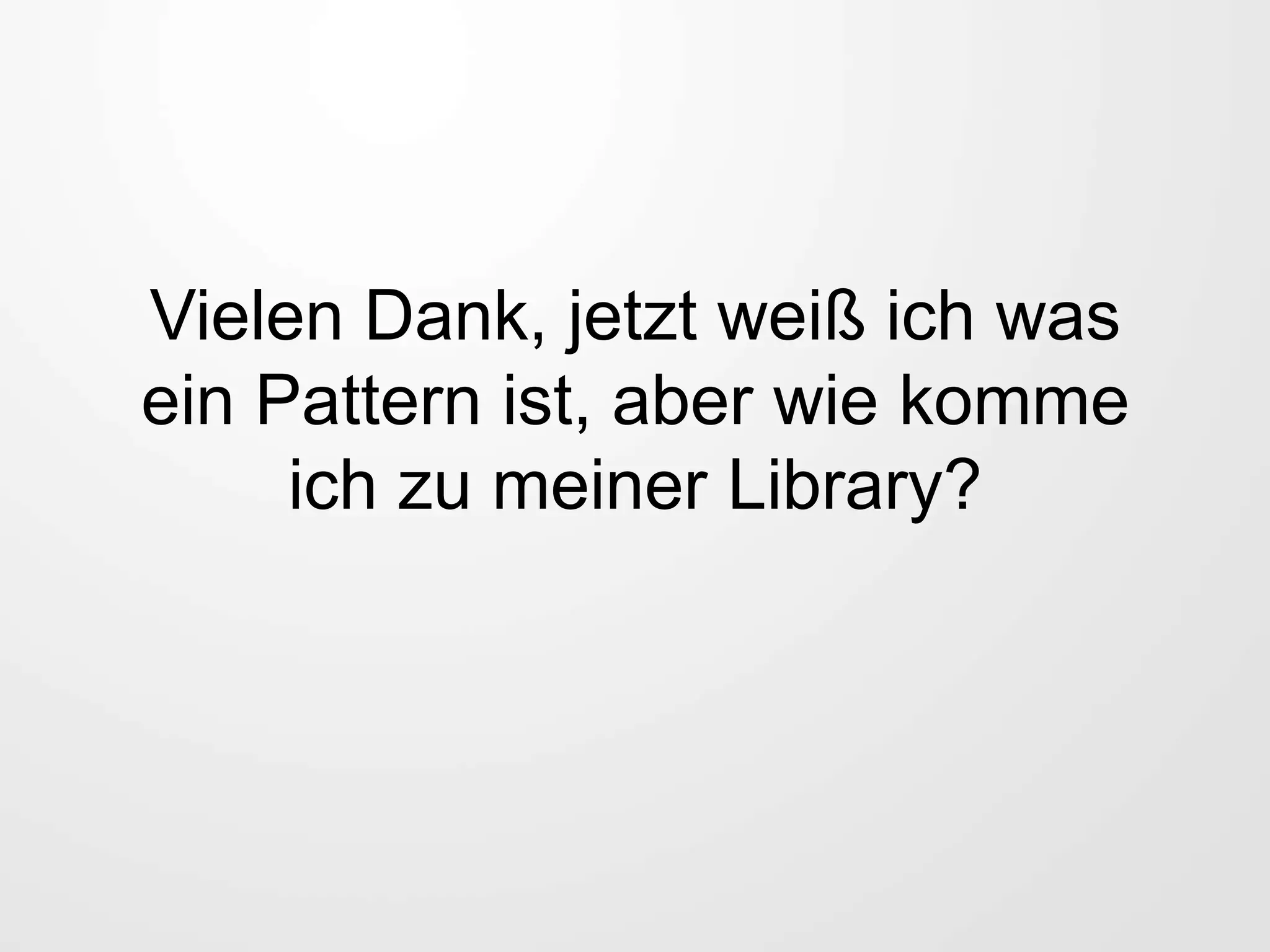 Vielen Dank, jetzt weiß ich was
ein Pattern ist, aber wie komme
ich zu meiner Library?
 