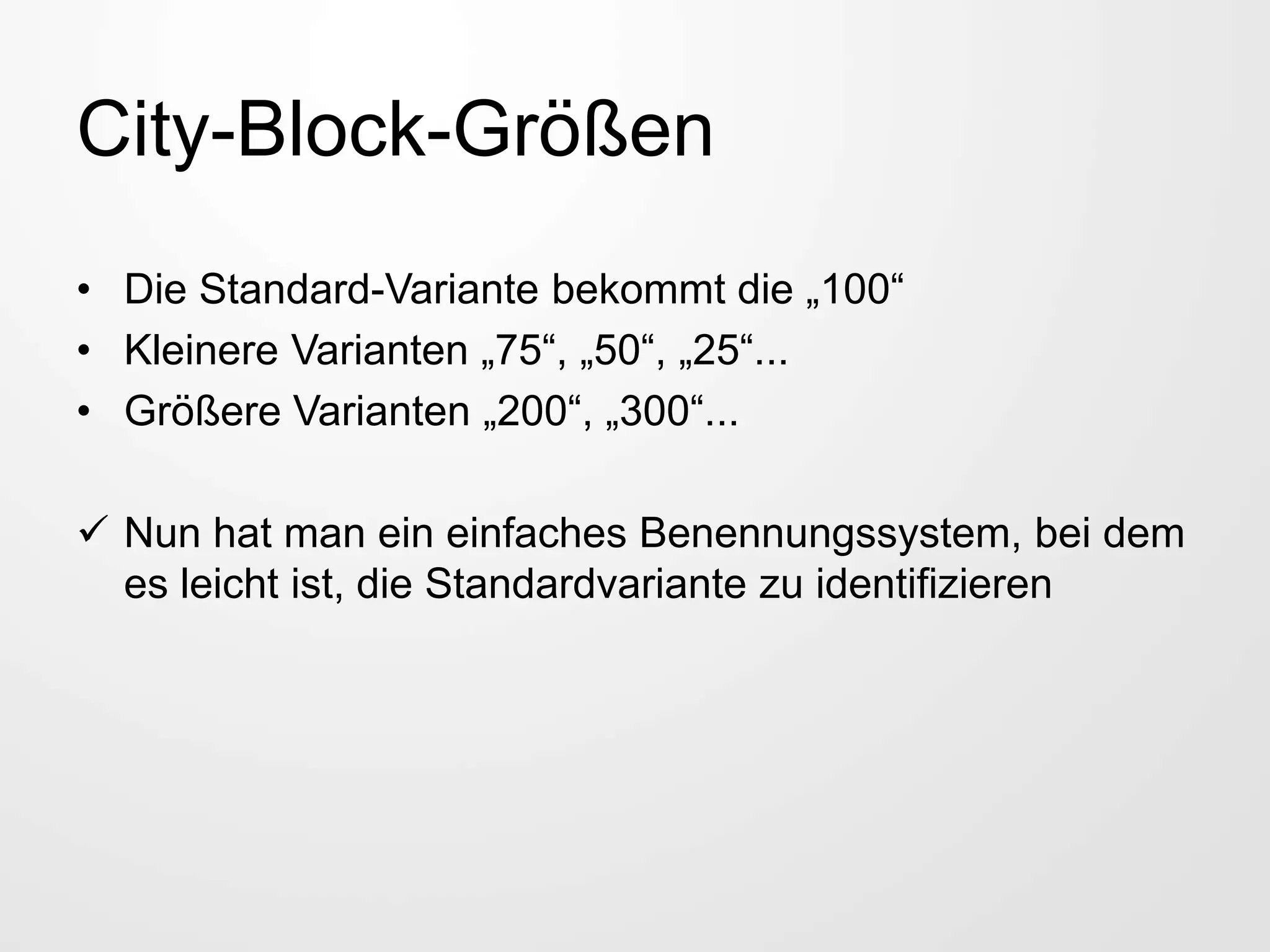 City-Block-Größen
• Die Standard-Variante bekommt die „100“
• Kleinere Varianten „75“, „50“, „25“...
• Größere Varianten „200“, „300“...
 Nun hat man ein einfaches Benennungssystem, bei dem
es leicht ist, die Standardvariante zu identifizieren
 