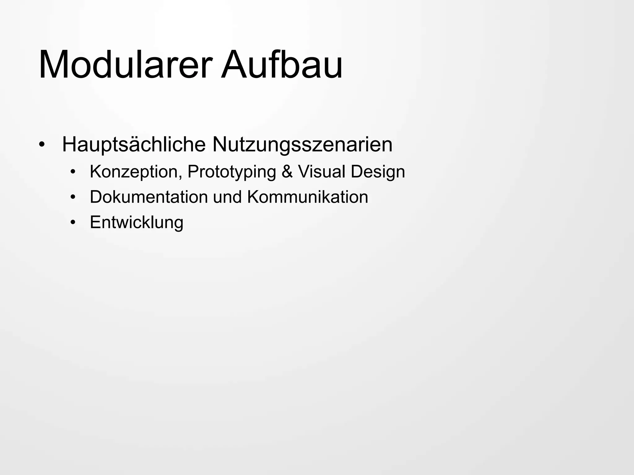 Modularer Aufbau
• Hauptsächliche Nutzungsszenarien
• Konzeption, Prototyping & Visual Design
• Dokumentation und Kommunikation
• Entwicklung
 