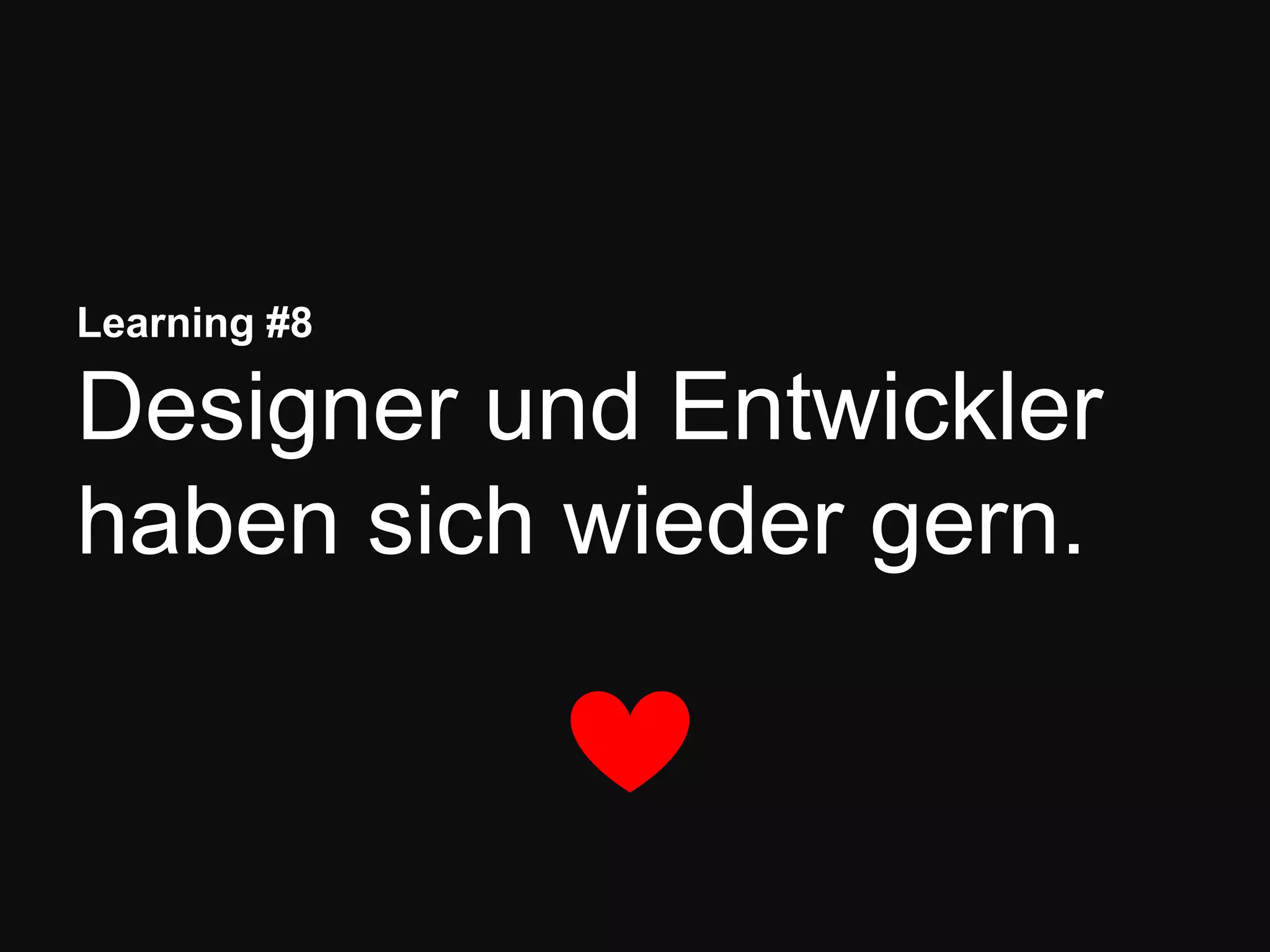 Learning #8
Designer und Entwickler
haben sich wieder gern.
 