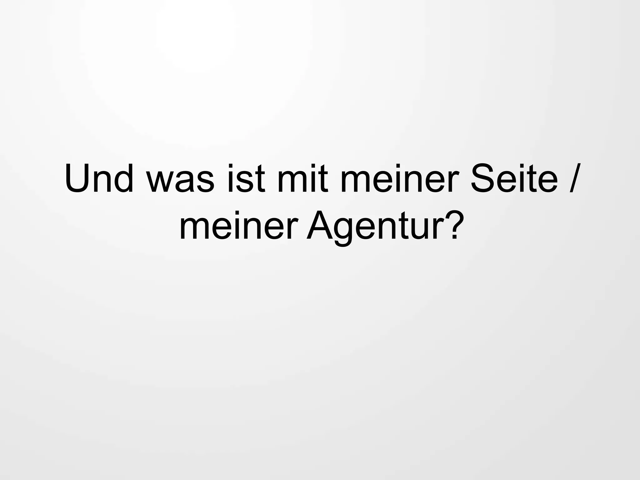 Und was ist mit meiner Seite /
meiner Agentur?
 