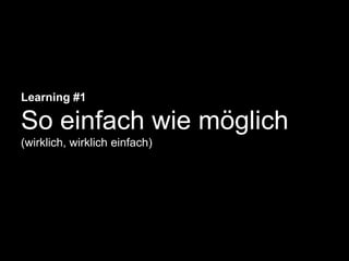 Learning #1
So einfach wie möglich
(wirklich, wirklich einfach)
 