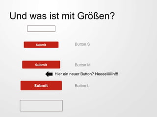 Und was ist mit Größen?
Button S
Button M
Button L
Hier ein neuer Button? Neeeeiiiiiiin!!!
 