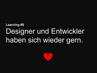 Learning #8
Designer und Entwickler
haben sich wieder gern.
 