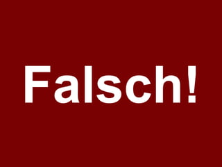 Falsch!
 