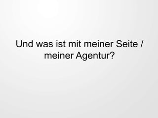 Und was ist mit meiner Seite /
meiner Agentur?
 