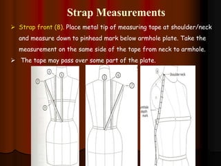Strap Measurements
 Strap front (8). Place metal tip of measuring tape at shoulder/neck
and measure down to pinhead mark below armhole plate. Take the
measurement on the same side of the tape from neck to armhole.
 The tape may pass over some part of the plate.
 