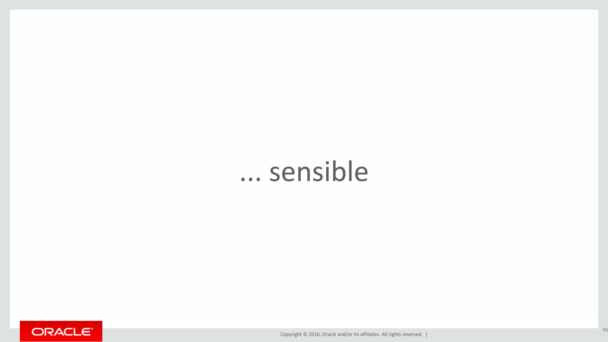 Copyright © 2016, Oracle and/or its affiliates. All rights reserved. |
... sensible
96
 