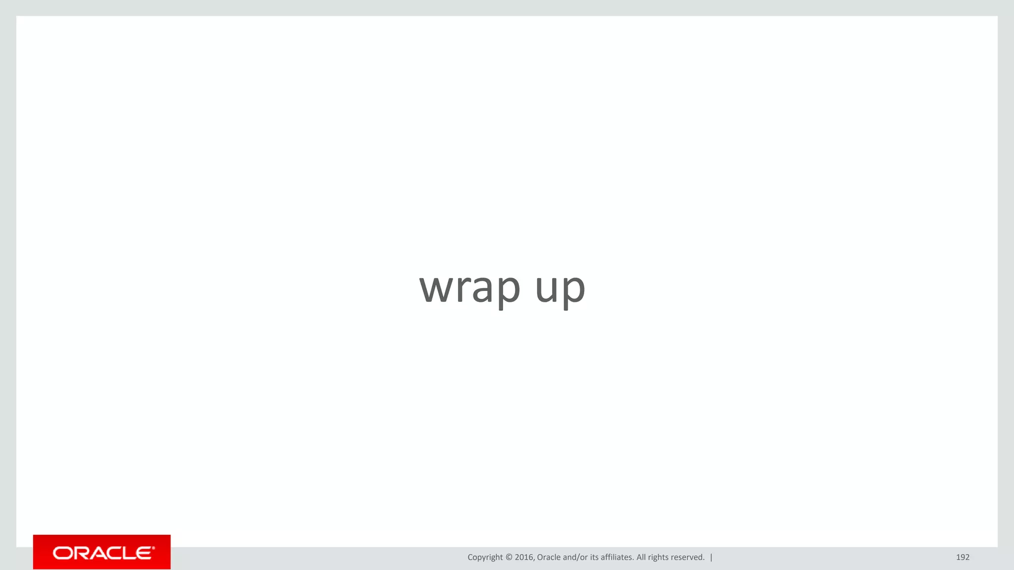Copyright © 2016, Oracle and/or its affiliates. All rights reserved. | 192
wrap up
 