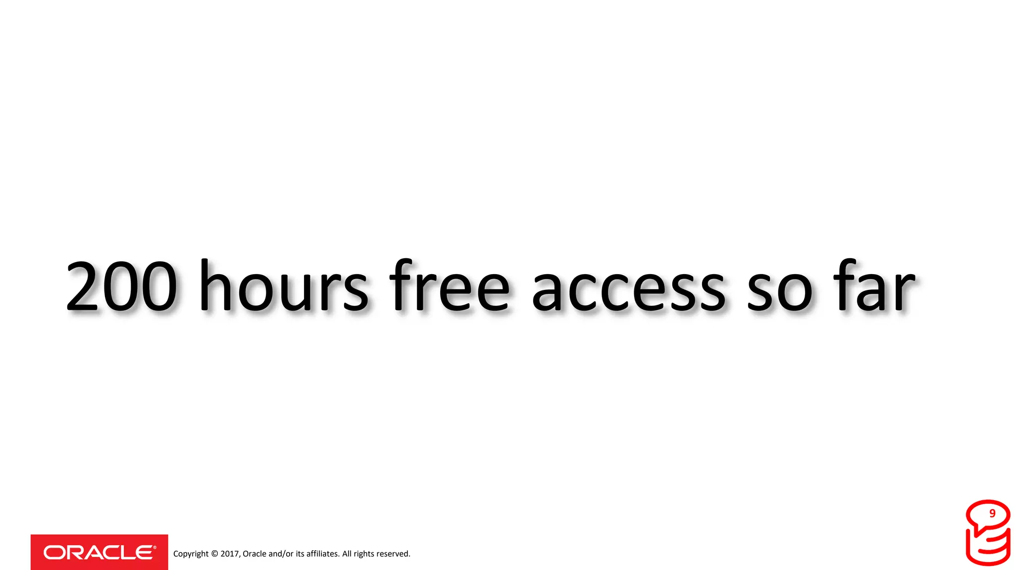 Copyright © 2017, Oracle and/or its affiliates. All rights reserved.
200 hours free access so far
9
 