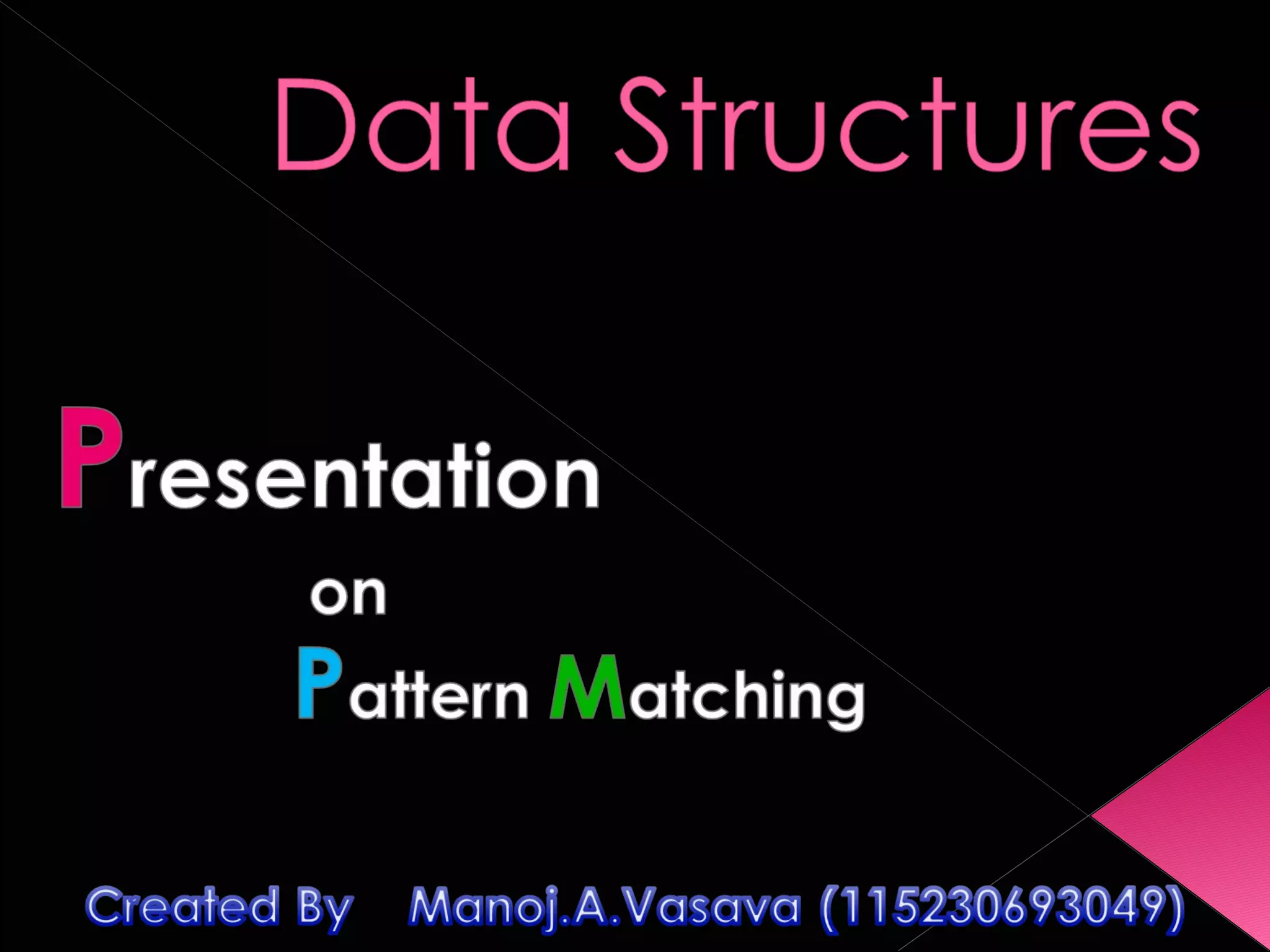 Pattern matching in ds by m anoj vasava=mca | PPT | Technology & Computing