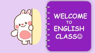 WELCOME
TO
ENGLISH
CLASS
 