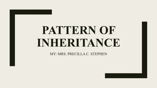 PATTERN OF
INHERITANCE
MY: MRS. PRECILLA C. STEPHEN
 