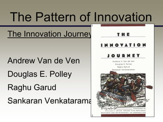 The Pattern of Innovation
The Innovation Journey


Andrew Van de Ven
Douglas E. Polley
Raghu Garud
Sankaran Venkataraman
 