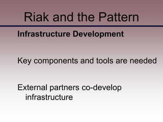Riak and the Pattern
Infrastructure Development


Key components and tools are needed


External partners co-develop
  infrastructure
 