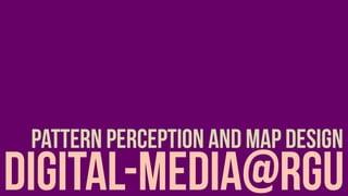 digital-media@rgu
Pattern perception and map design
 
