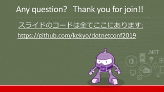 Any question? Thank you for join!!
スライドのコードは全てここにあります:
https://github.com/kekyo/dotnetconf2019
 