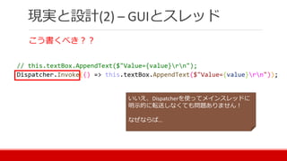 現実と設計(2) – GUIとスレッド
こう書くべき？？
いいえ、Dispatcherを使ってメインスレッドに
明示的に転送しなくても問題ありません！
なぜならば…
 