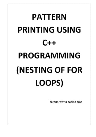 PATTERN
PRINTING USING
C++
PROGRAMMING
(NESTING OF FOR
LOOPS)
CREDITS: WE THE CODING GUYS
 