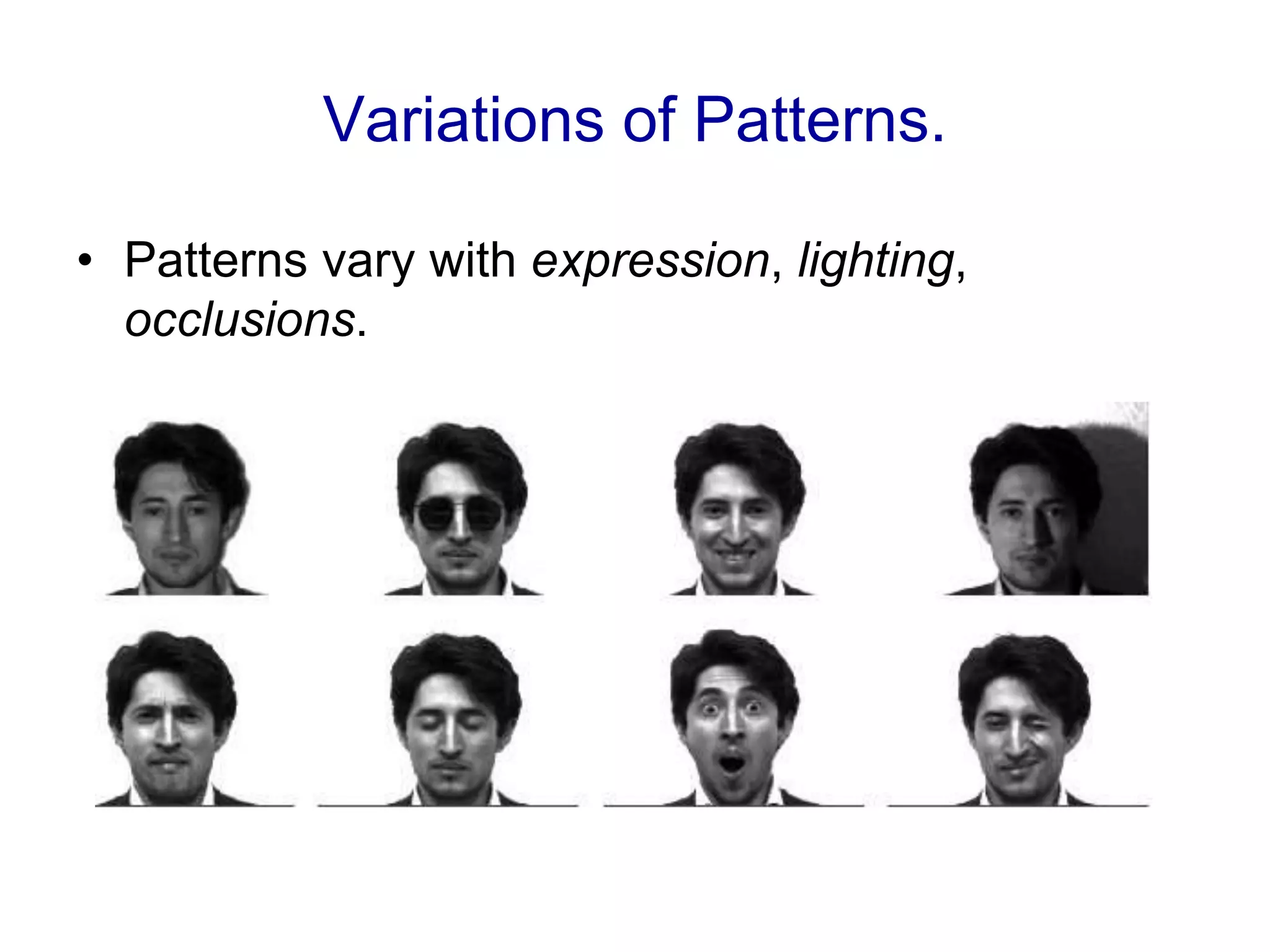 Variations of Patterns.
• Patterns vary with expression, lighting,
occlusions.
 