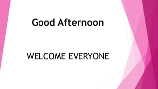 WELCOME EVERYONE
Good Afternoon