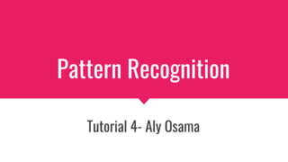 Pattern Recognition
Tutorial 4- Aly Osama
 