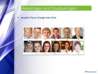 Advantages and Disadvantages
 people’s faces change over time
 