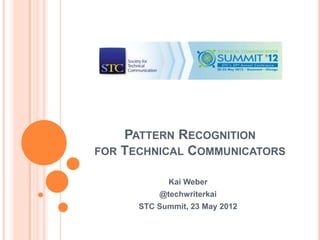 PATTERN RECOGNITION
FOR TECHNICAL COMMUNICATORS

            Kai Weber
          @techwriterkai
      STC Summit, 23 May 2012
 