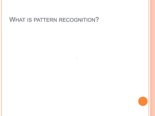 WHAT IS PATTERN RECOGNITION?
 