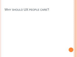 WHY SHOULD UX PEOPLE CARE?
 