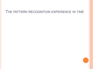 THE PATTERN RECOGNITION EXPERIENCE IN TIME
 
