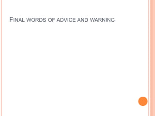 FINAL WORDS OF ADVICE AND WARNING
 