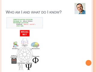 WHO AM I AND WHAT DO I KNOW?
 