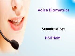 Voice Biometrics
Submitted By:
 