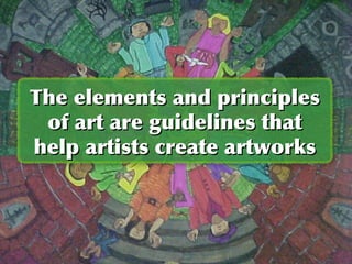 The elements and principles
of art are guidelines
that help artists create artworks

 
