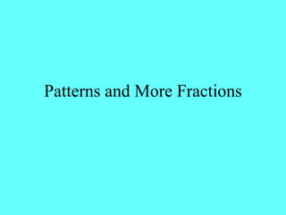 Patterns and More Fractions 