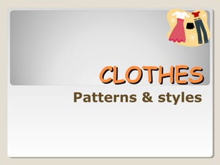 CLOTHESCLOTHES
Patterns & styles
 