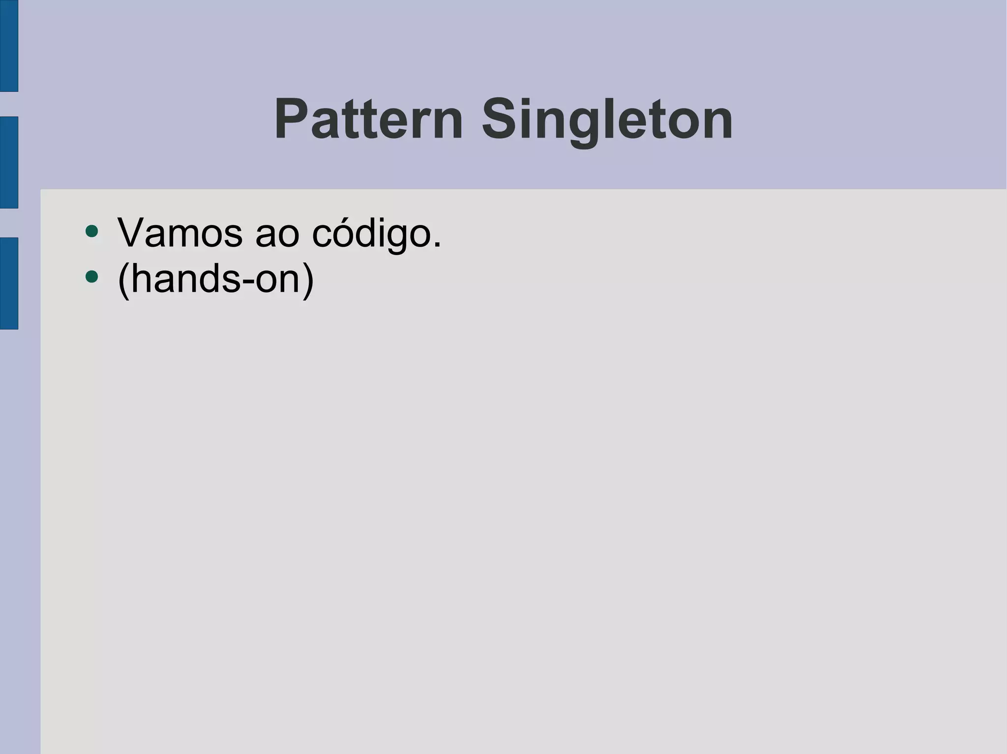 Pattern Singleton Vamos ao código. (hands-on) 