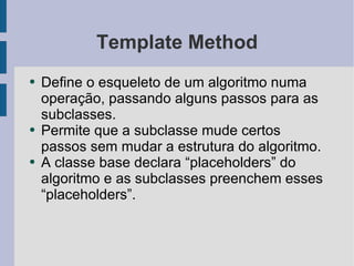 Template Method <ul><li>Define o esqueleto de um algoritmo numa operação, passando alguns passos para as subclasses.  </li...