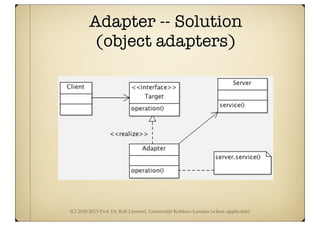 (C) 2010-2013 Prof. Dr. Ralf Lämmel, Universität Koblenz-Landau (where applicable)
Adapter -- Solution
(object adapters)
 