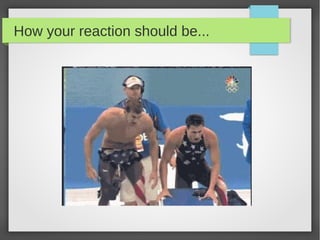 How your reaction should be...
 