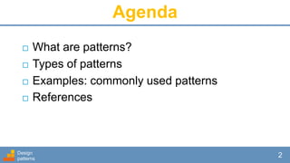Agenda
 What are patterns?
 Types of patterns
 Examples: commonly used patterns
 References
Design
patterns
2
 