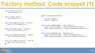Factory method. Code snippet (1)
Design
patterns
27
 