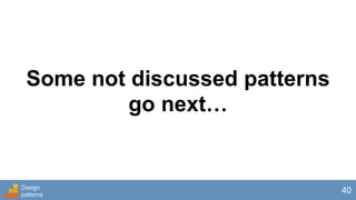 Some not discussed patterns
go next…
Design
patterns
40
 