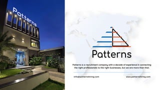 www.patternshiring.com
info@patternshiring.com
Patterns is a recruitment company with a decade of experience in connecting
the right professionals to the right businesses, but we are more than that.
 